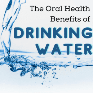 The Oral Health Benefits of Drinking Water